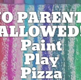 No Parents Allowed: Paint, Play, Pizza